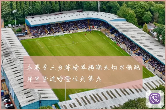 本赛季三分球榜单揭晓米切尔领跑库里紧追哈登位列第九