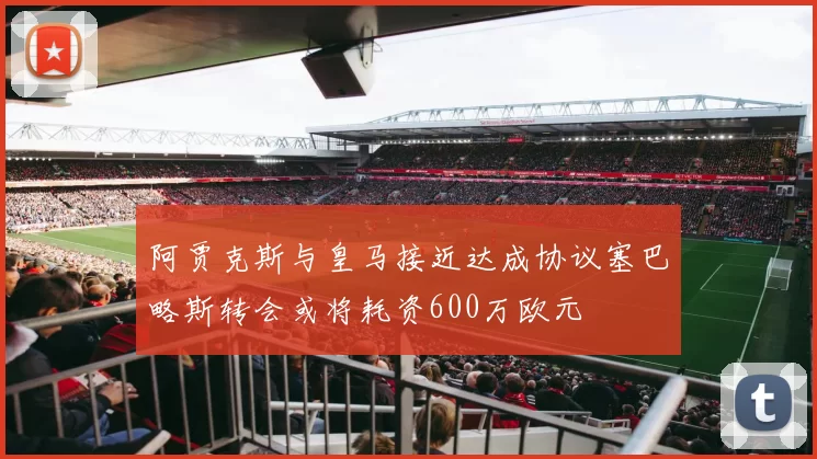 阿贾克斯与皇马接近达成协议塞巴略斯转会或将耗资600万欧元