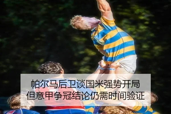 帕尔马后卫谈国米强势开局 但意甲争冠结论仍需时间验证 | jiuyou